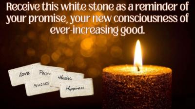 Receive this white stone as a reminder of your promise, your new consciousness of ever-increasing good. 